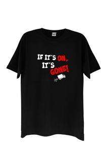 If It's On It's Gone T-shirt