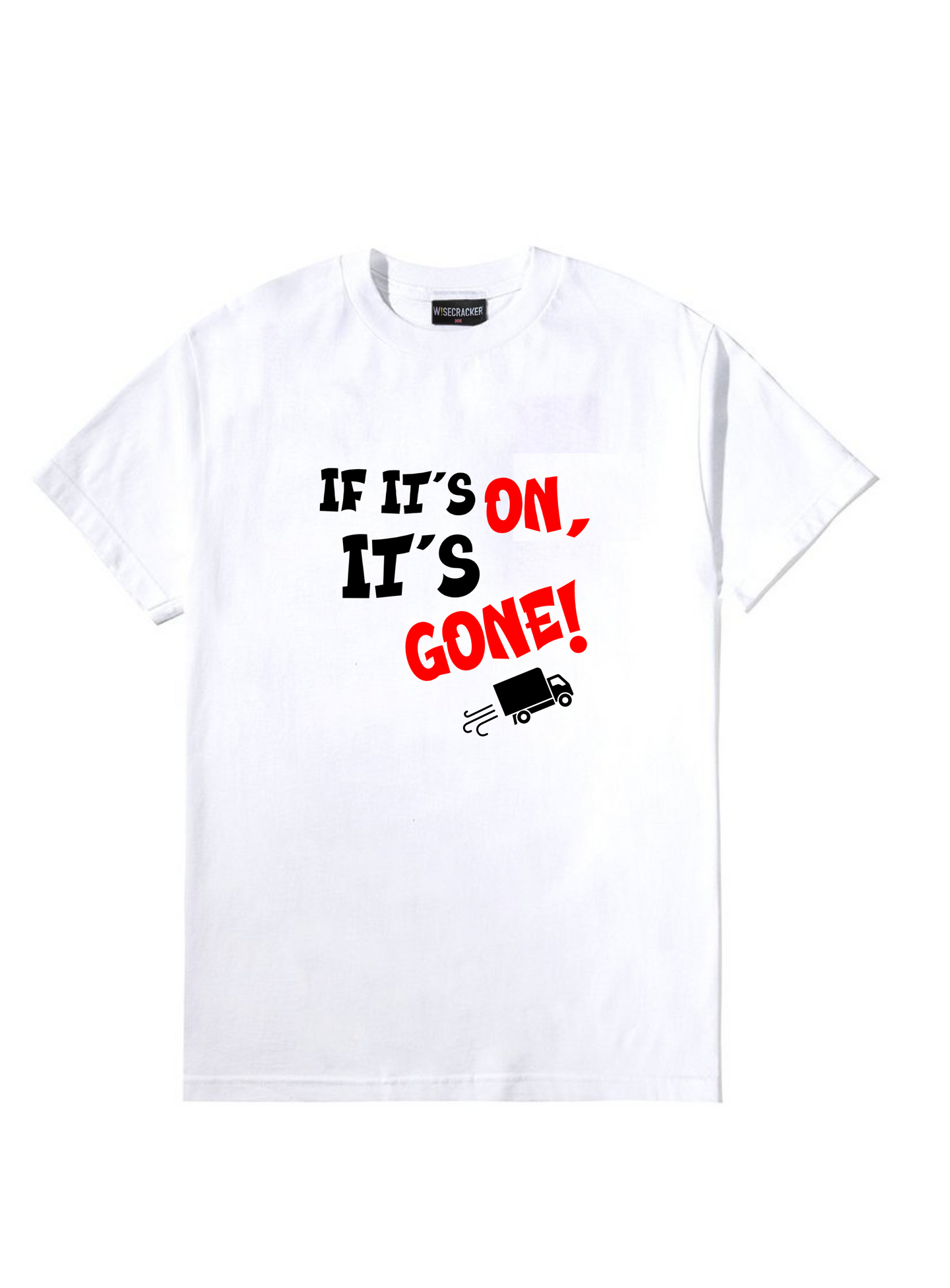 White If It's On It's Gone T-shirt